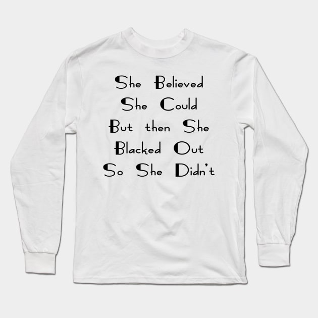 She Believed She Could But She Blacked Out Long Sleeve T-Shirt by YassShop